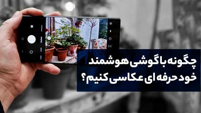 ترفندهای تخصصی و کاربردی عکاسی حرفه ای با گوشی موبایل