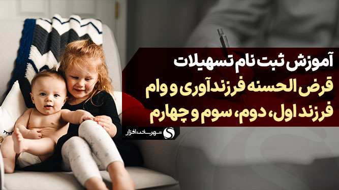 آموزش ثبت نام تسهیلات قرض الحسنه فرزندآوری و وام فرزند اول، دوم، سوم و چهارم