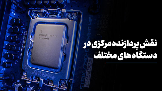 پردازنده مرکزی (CPU) در دستگاه های مختلف چه نقشی دارد؟